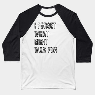 I forget what 8 was for! Baseball T-Shirt